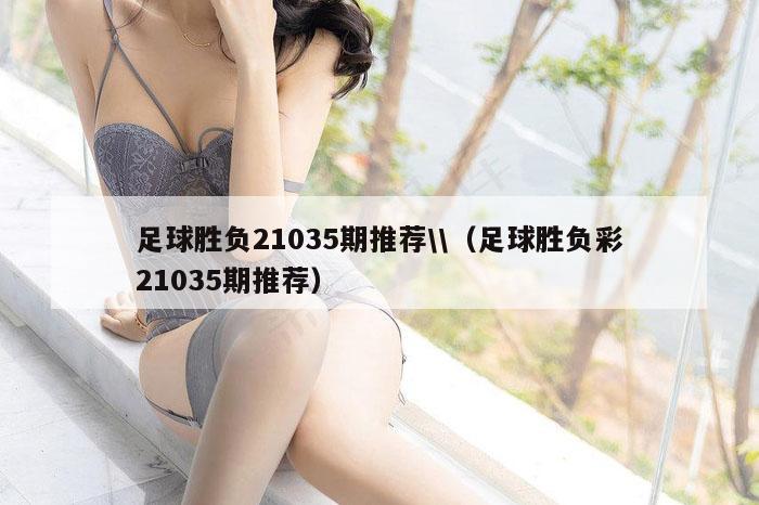 足球胜负21035期推荐\\（足球胜负彩21035期推荐）